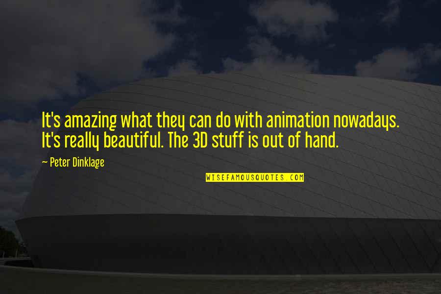 Amazing Beautiful Quotes By Peter Dinklage: It's amazing what they can do with animation