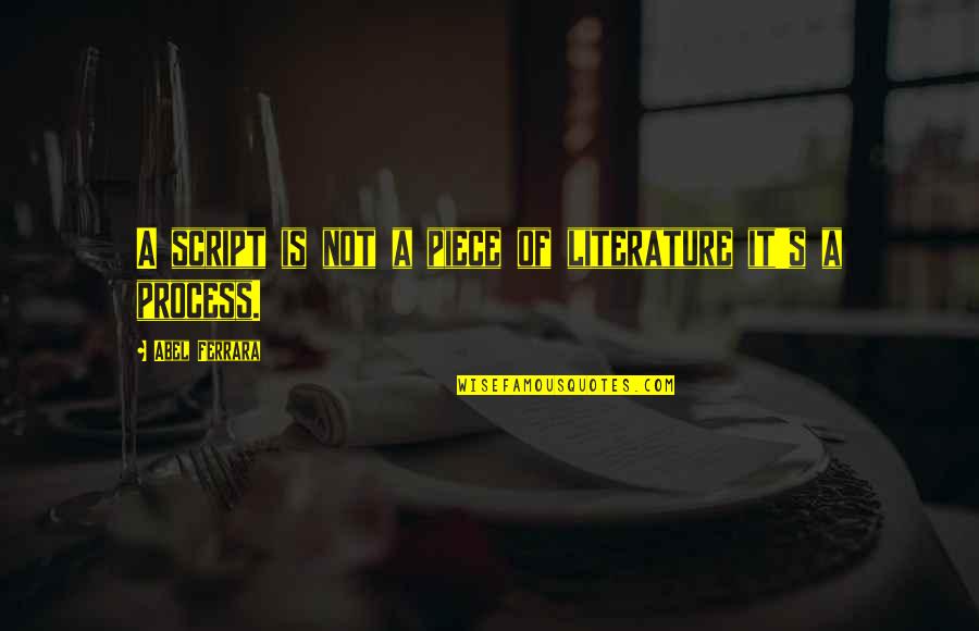 Amazing Brother Quotes By Abel Ferrara: A script is not a piece of literature Amazing Brother Quotes By Abel Ferrara: A script is not a piece of literature