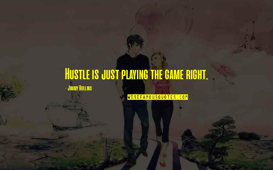 Amazing Customer Experience Quotes By Jimmy Rollins: Hustle is just playing the game right.