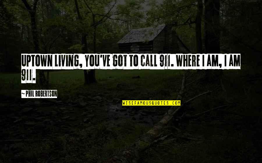 Amazing Cute Funny Quotes By Phil Robertson: Uptown living, you've got to call 911. Where