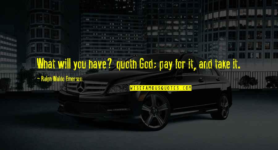 Amazing Cute Funny Quotes By Ralph Waldo Emerson: What will you have? quoth God; pay for