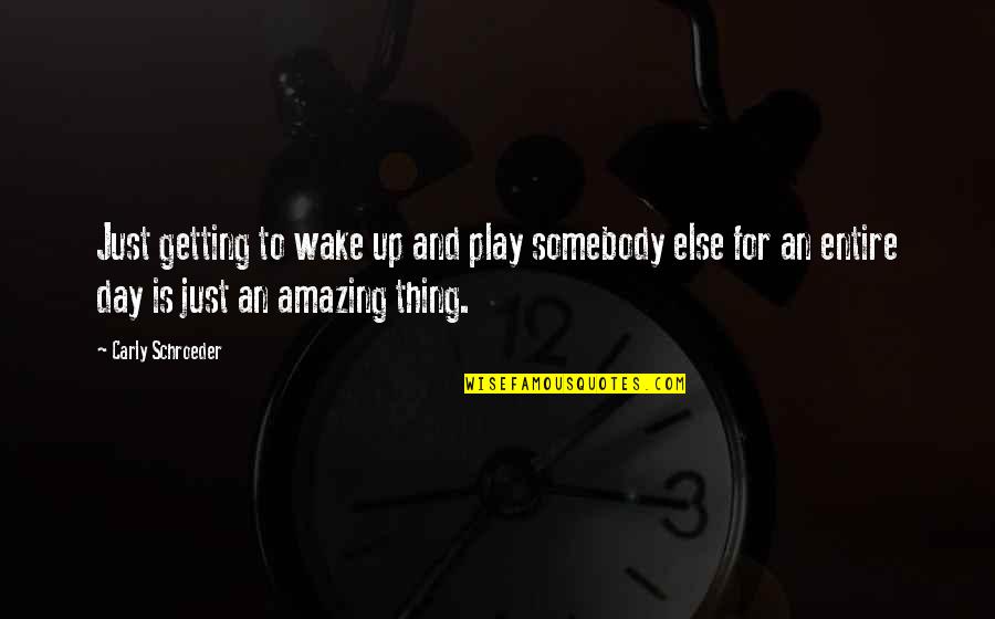 Amazing Day With You Quotes By Carly Schroeder: Just getting to wake up and play somebody