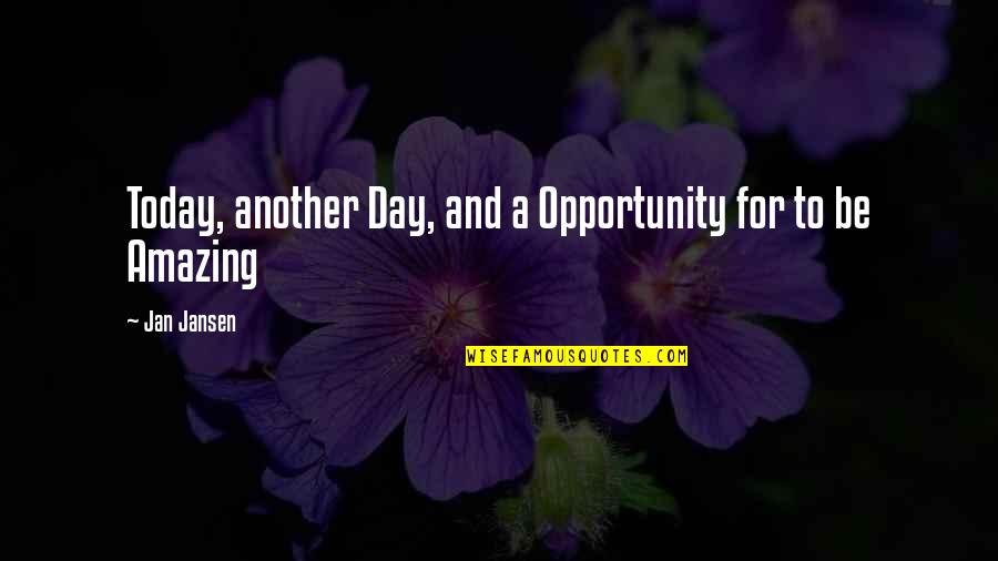 Amazing Day With You Quotes By Jan Jansen: Today, another Day, and a Opportunity for to
