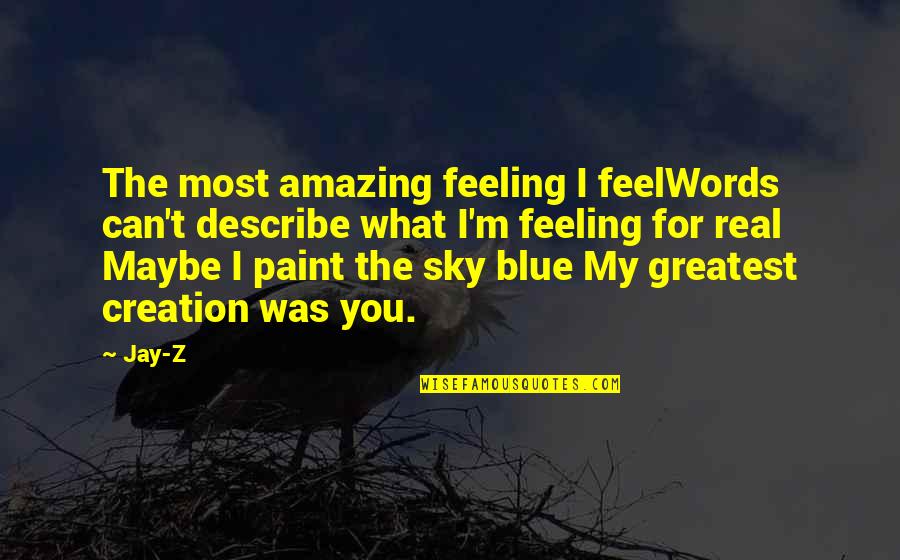 Amazing Day With You Quotes By Jay-Z: The most amazing feeling I feelWords can't describe