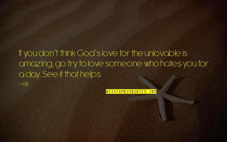 Amazing Day With You Quotes By KB: If you don't think God's love for the