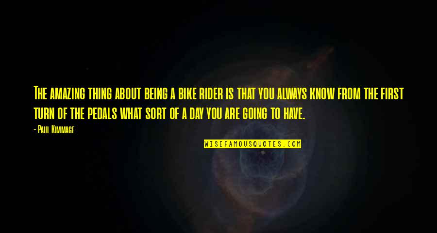 Amazing Day With You Quotes By Paul Kimmage: The amazing thing about being a bike rider