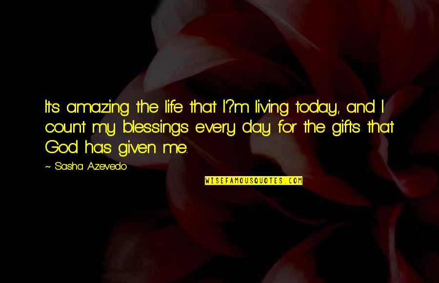 Amazing Day With You Quotes By Sasha Azevedo: It's amazing the life that I?m living today,
