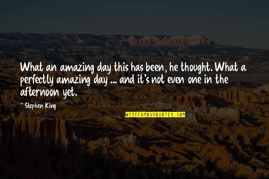 Amazing Day With You Quotes By Stephen King: What an amazing day this has been, he