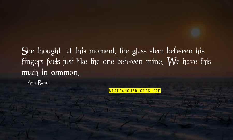Amazing Days Quotes By Ayn Rand: She thought: at this moment, the glass stem