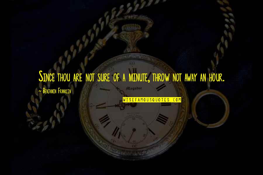 Amazing Days Quotes By Benjamin Franklin: Since thou are not sure of a minute,