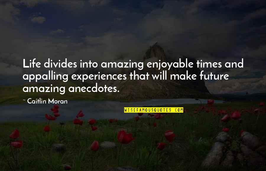 Amazing Experiences Quotes By Caitlin Moran: Life divides into amazing enjoyable times and appalling