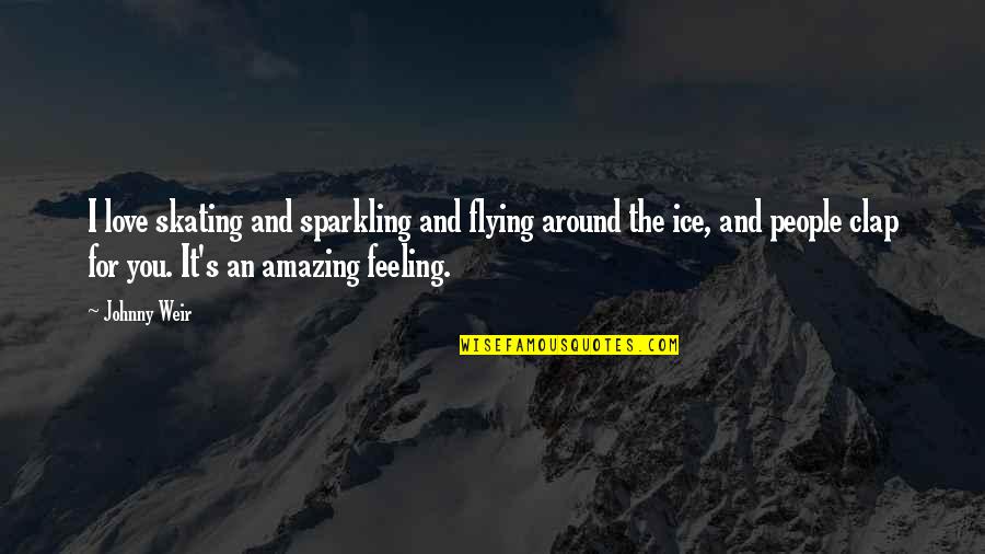 Amazing Feeling Love Quotes By Johnny Weir: I love skating and sparkling and flying around