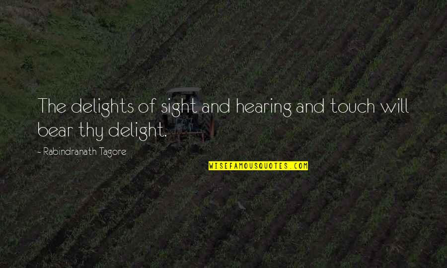 Amazing Few Word Quotes By Rabindranath Tagore: The delights of sight and hearing and touch