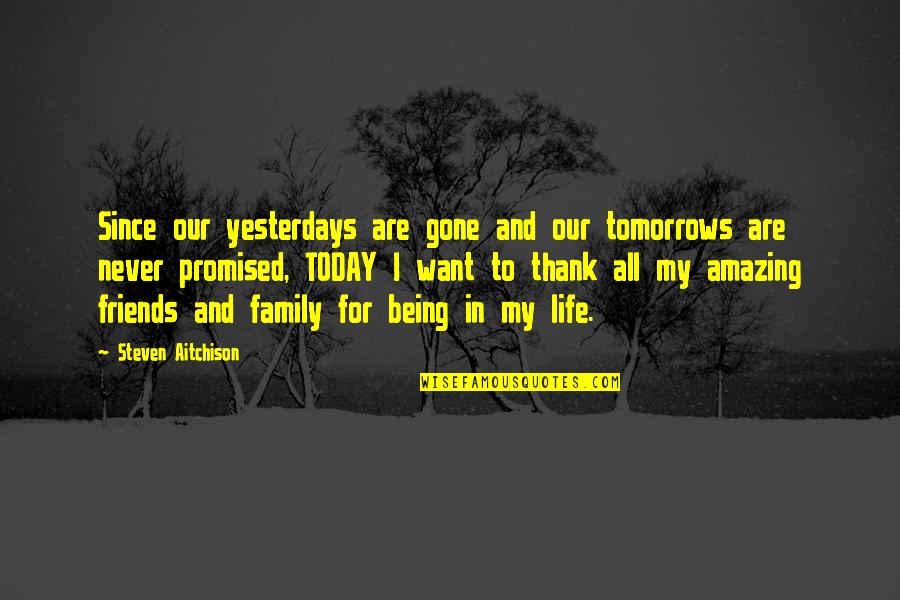 Amazing Friends And Family Quotes By Steven Aitchison: Since our yesterdays are gone and our tomorrows
