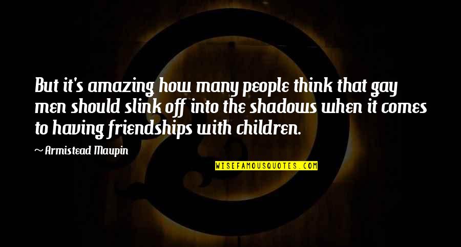 Amazing Friendships Quotes By Armistead Maupin: But it's amazing how many people think that
