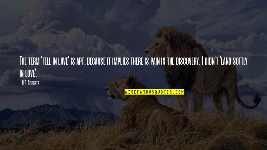 Amazing Friendships Quotes By N.B. Roberts: The term 'fell in love' is apt, because Amazing Friendships Quotes By N.B. Roberts: The term 'fell in love' is apt, because