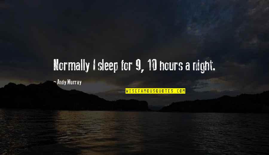 Amazing Funny Friendship Quotes By Andy Murray: Normally I sleep for 9, 10 hours a