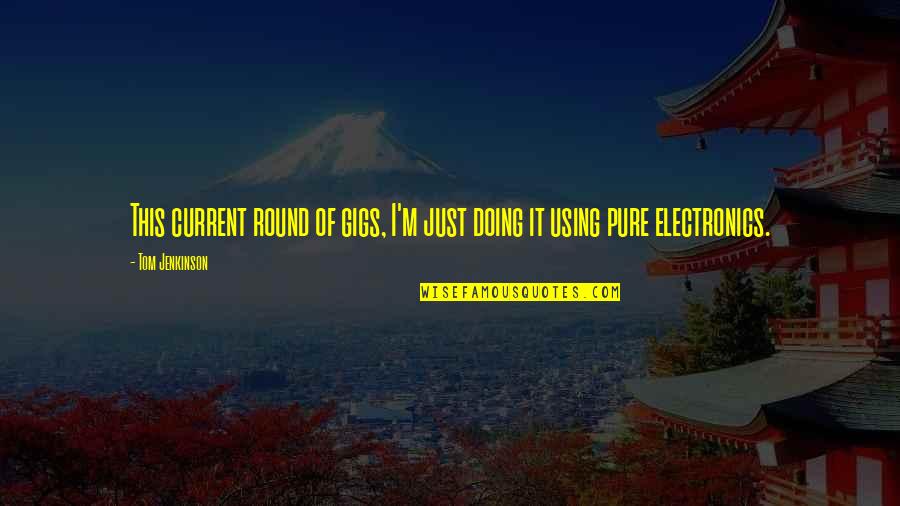 Amazing Funny Short Quotes By Tom Jenkinson: This current round of gigs, I'm just doing