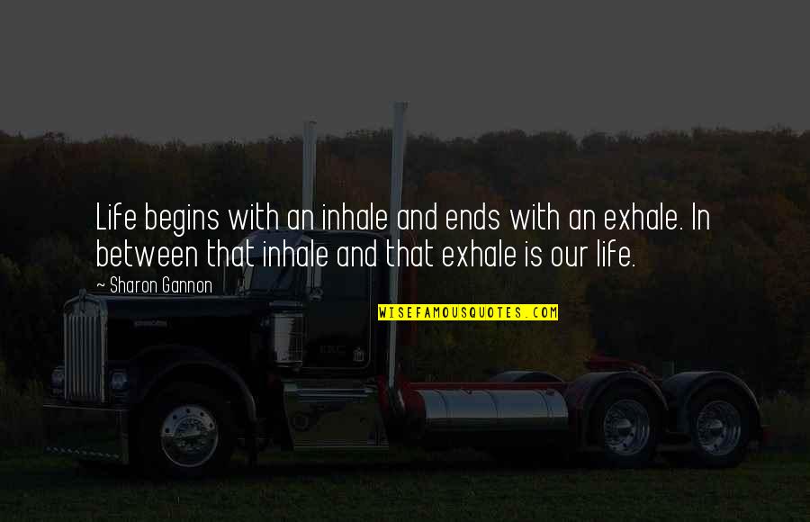 Amazing Gf Quotes By Sharon Gannon: Life begins with an inhale and ends with Amazing Gf Quotes By Sharon Gannon: Life begins with an inhale and ends with