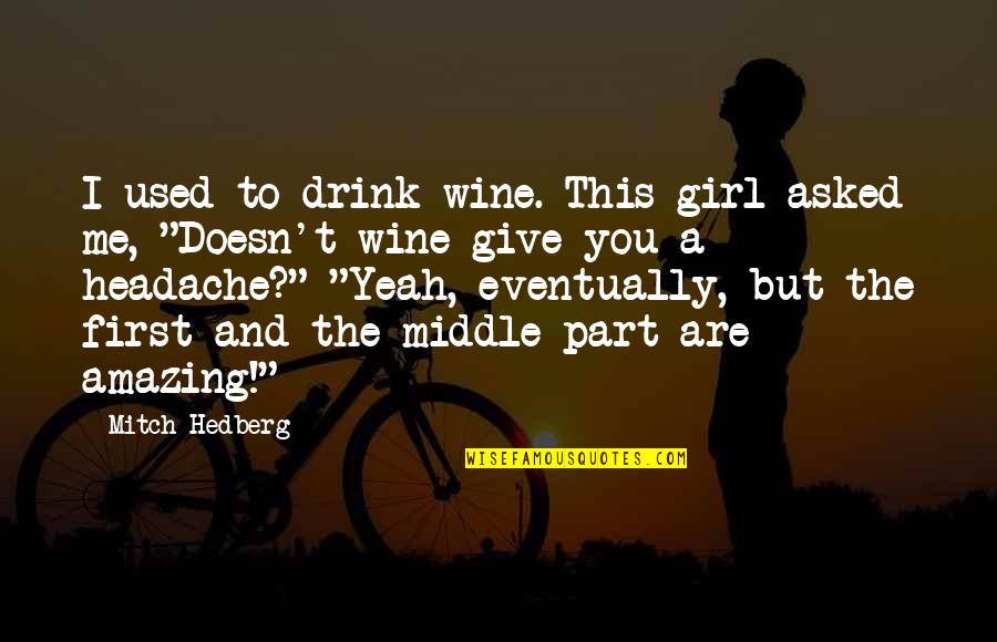 Amazing Girl Quotes By Mitch Hedberg: I used to drink wine. This girl asked