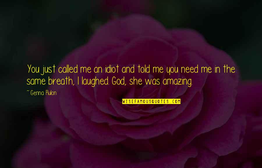 Amazing God Quotes By Genna Rulon: You just called me an idiot and told