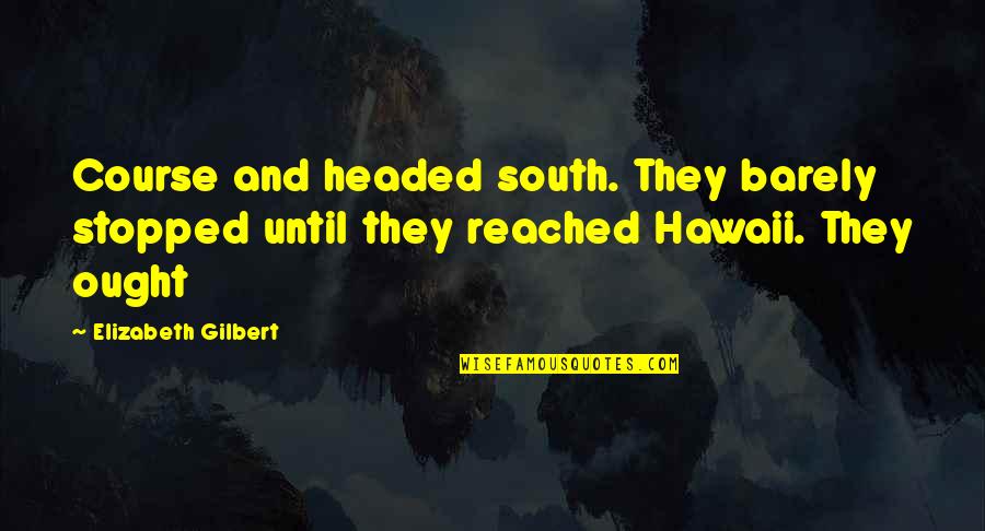 Amazing Gods Creation Quotes By Elizabeth Gilbert: Course and headed south. They barely stopped until