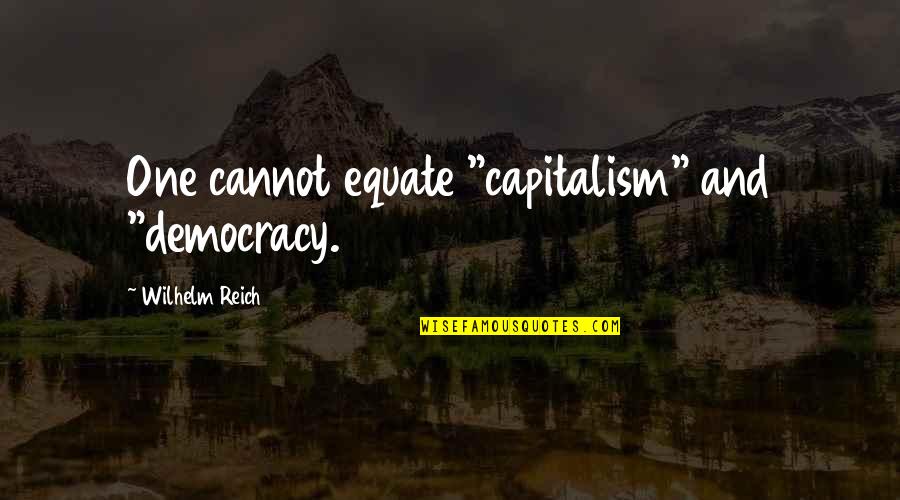 Amazing Gods Creation Quotes By Wilhelm Reich: One cannot equate "capitalism" and "democracy.