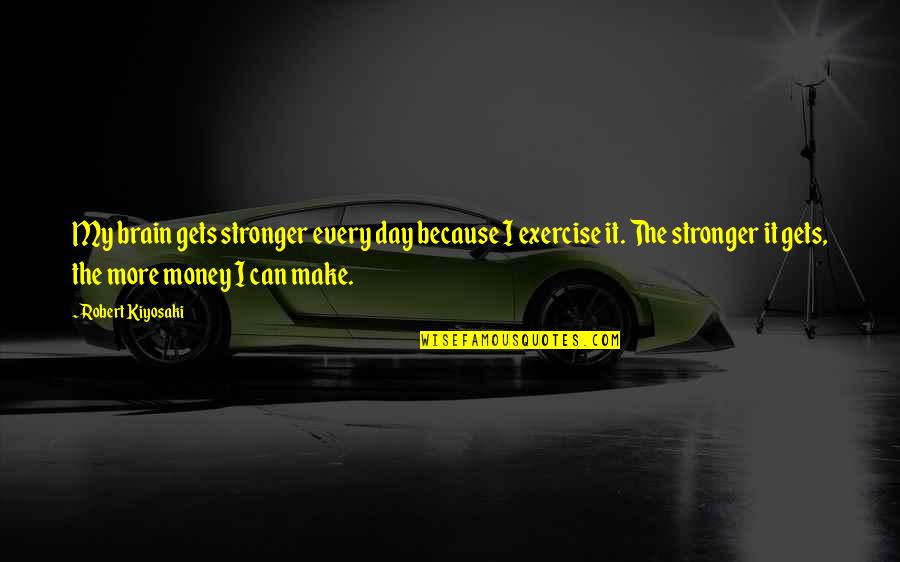 Amazing Human Being Quotes By Robert Kiyosaki: My brain gets stronger every day because I Amazing Human Being Quotes By Robert Kiyosaki: My brain gets stronger every day because I