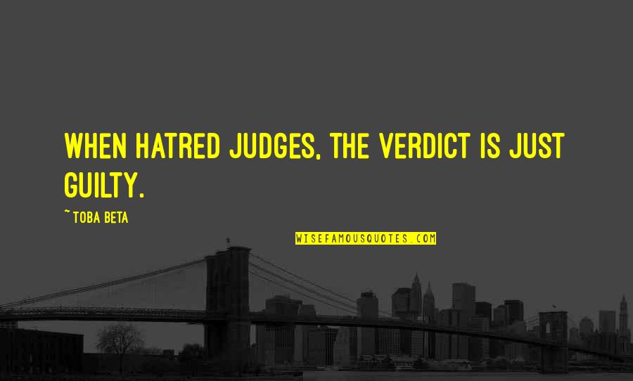 Amazing Human Being Quotes By Toba Beta: When hatred judges, the verdict is just guilty. Amazing Human Being Quotes By Toba Beta: When hatred judges, the verdict is just guilty.