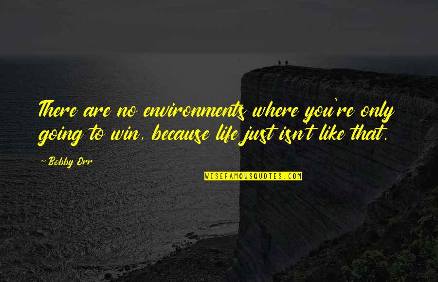 Amazing Husband Quote Quotes By Bobby Orr: There are no environments where you're only going Amazing Husband Quote Quotes By Bobby Orr: There are no environments where you're only going