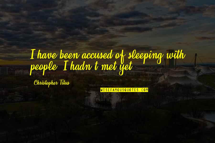 Amazing Husband Quote Quotes By Christopher Titus: I have been accused of sleeping with people, Amazing Husband Quote Quotes By Christopher Titus: I have been accused of sleeping with people,