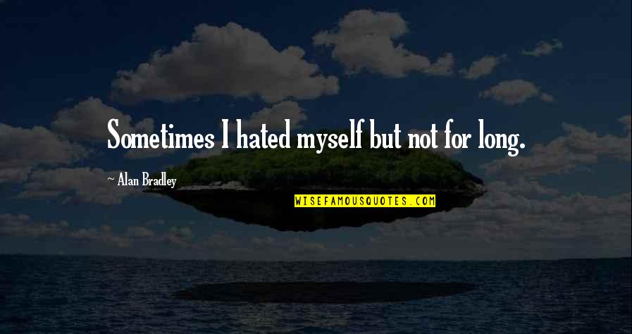Amazing Images With Quotes By Alan Bradley: Sometimes I hated myself but not for long.