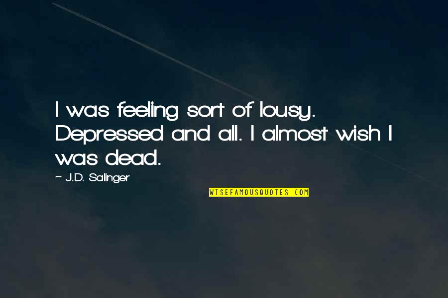 Amazing Images With Quotes By J.D. Salinger: I was feeling sort of lousy. Depressed and