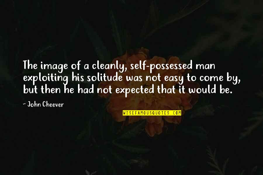 Amazing Images With Quotes By John Cheever: The image of a cleanly, self-possessed man exploiting
