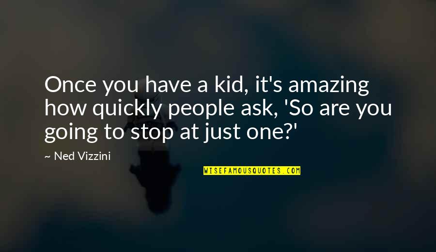 Amazing Kid Quotes By Ned Vizzini: Once you have a kid, it's amazing how