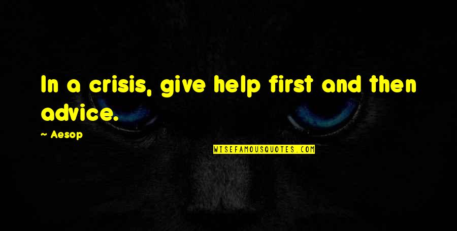 Amazing Life Advice Quotes By Aesop: In a crisis, give help first and then