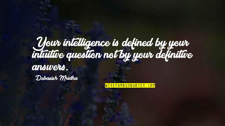 Amazing Life Advice Quotes By Debasish Mridha: Your intelligence is defined by your intuitive question