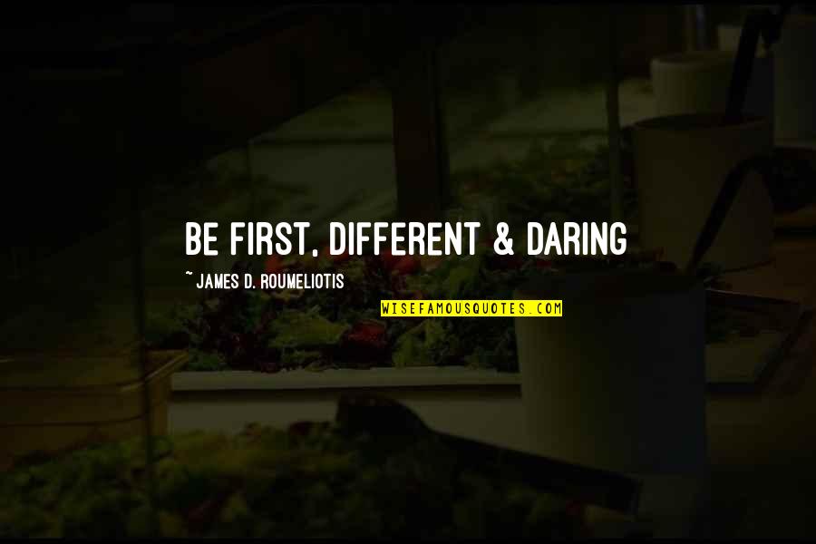 Amazing Life Advice Quotes By James D. Roumeliotis: Be first, different & daring