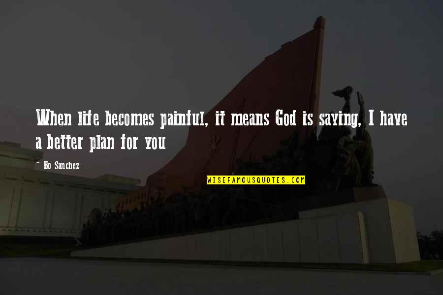 Amazing Life Experiences Quotes By Bo Sanchez: When life becomes painful, it means God is