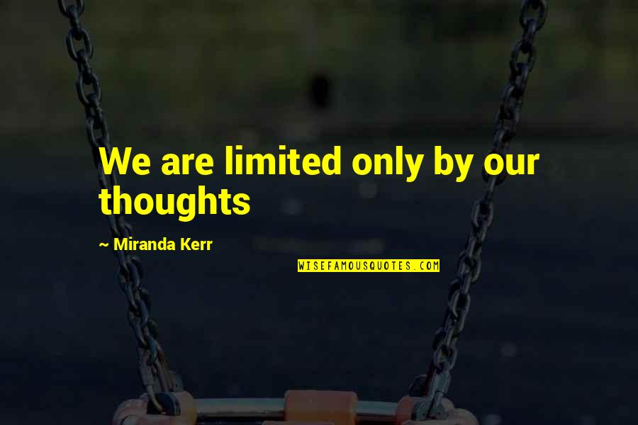 Amazing Life Experiences Quotes By Miranda Kerr: We are limited only by our thoughts