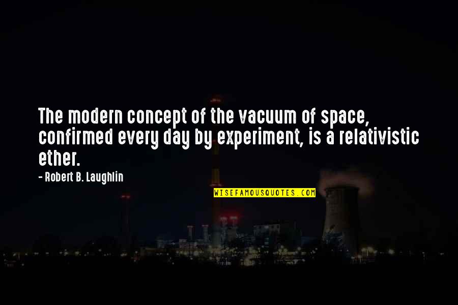 Amazing Life Experiences Quotes By Robert B. Laughlin: The modern concept of the vacuum of space,