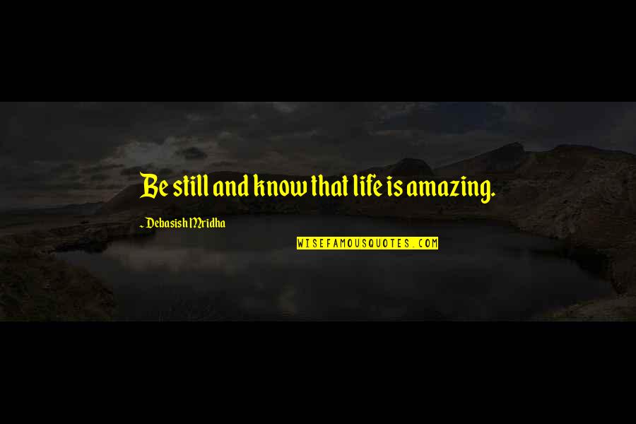 Amazing Life Happiness Quotes By Debasish Mridha: Be still and know that life is amazing.