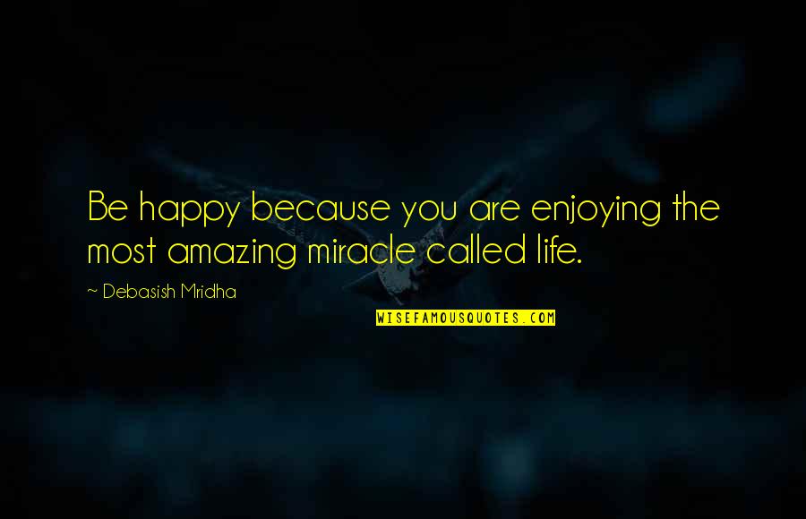 Amazing Life Happiness Quotes By Debasish Mridha: Be happy because you are enjoying the most