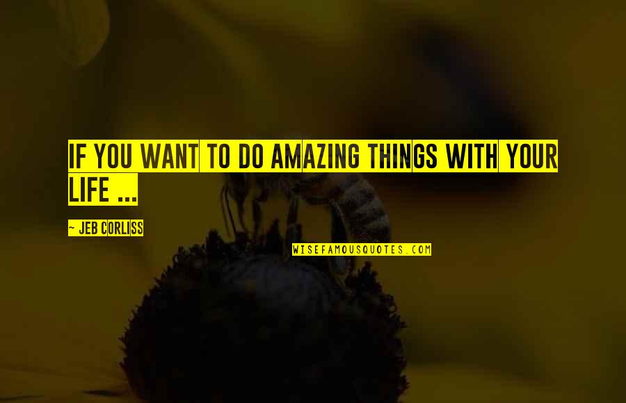 Amazing Life With You Quotes By Jeb Corliss: If you want to do amazing things with Amazing Life With You Quotes By Jeb Corliss: If you want to do amazing things with