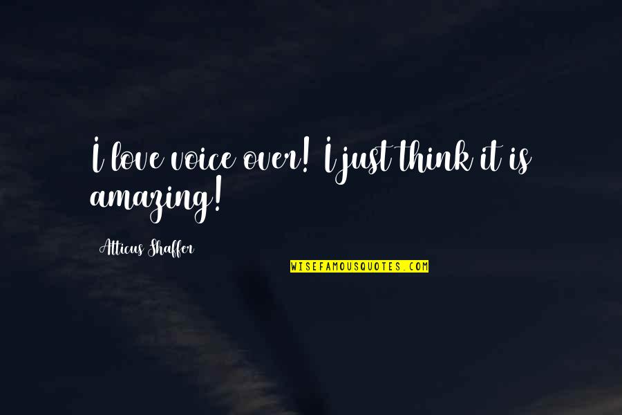 Amazing Love Quotes By Atticus Shaffer: I love voice over! I just think it