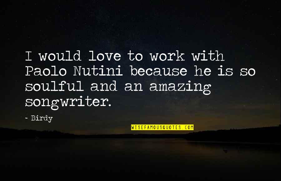 Amazing Love Quotes By Birdy: I would love to work with Paolo Nutini
