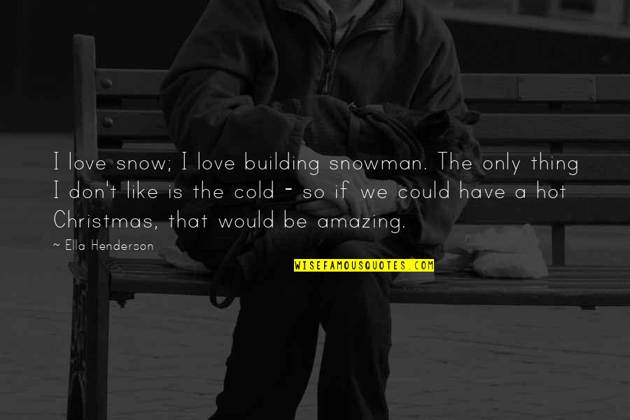 Amazing Love Quotes By Ella Henderson: I love snow; I love building snowman. The