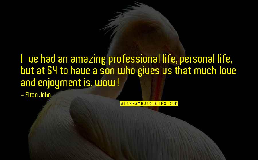 Amazing Love Quotes By Elton John: I've had an amazing professional life, personal life,