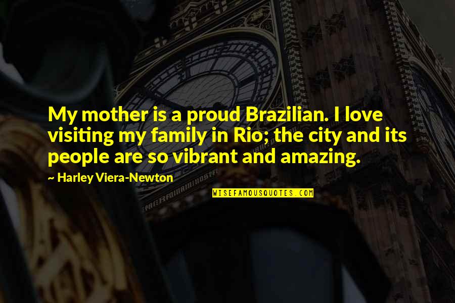 Amazing Love Quotes By Harley Viera-Newton: My mother is a proud Brazilian. I love