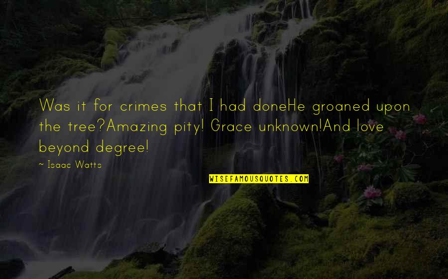 Amazing Love Quotes By Isaac Watts: Was it for crimes that I had doneHe